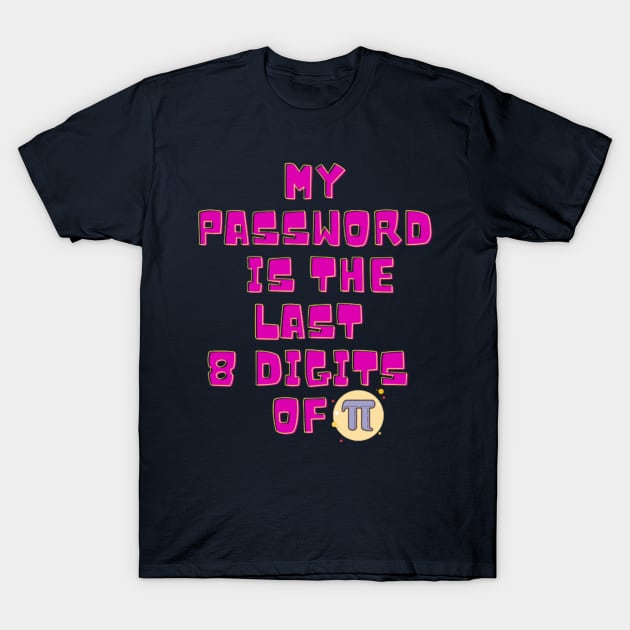 My Password Is The Last 8 Digits of Pi T-Shirt by HOLLY BOLLY